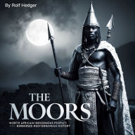The Moors: North African Indigenous Peoples and Berbersed Mediterranean History
