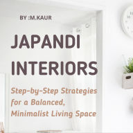 Japandi Interiors: Step-by-Step Strategies for a Balanced, Minimalist Living Space