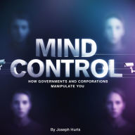 Mind Control: How Governments and Corporations Manipulate You