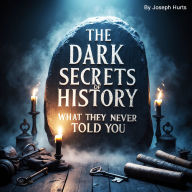The Dark Secrets of History: What They Never Told You