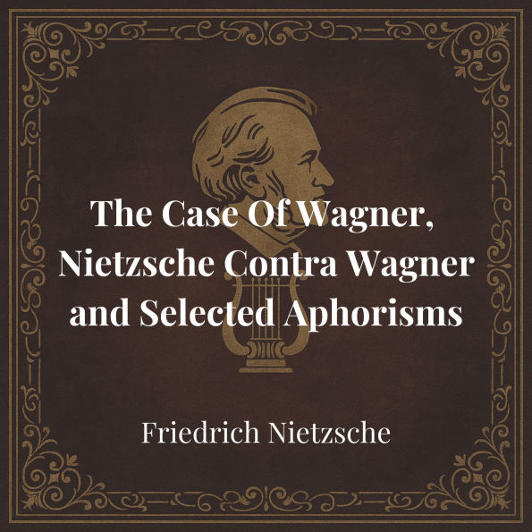 The Case Of Wagner, Nietzsche Contra Wagner and Selected Aphorisms