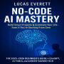 No-Code AI Mastery: Build Smart Projects & Automate Your Life, Even If You're Starting From Zero (The 2025 2026 Beginner's Guide to ChatGPT, AI Tools, and Career-Saving Tech)