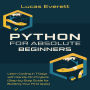 Python for Absolute Beginners: Learn Coding in 7 Days with Hands-On Projects (Step-by-Step Guide for Building Your First Apps)