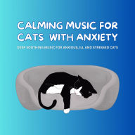 Calming Music for Cats with Anxiety - Pet Music Therapy: Deep Soothing Music for Anxious, ill and Stressed Cats