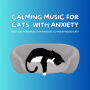 Calming Music for Cats with Anxiety - Pet Music Therapy: Deep Soothing Music for Anxious, ill and Stressed Cats