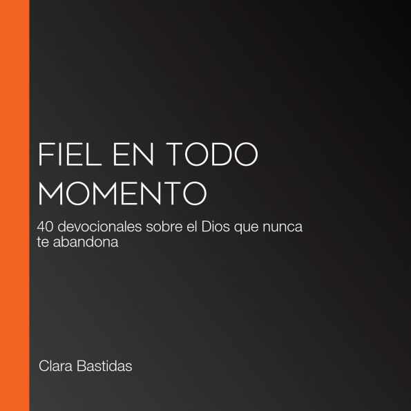Fiel en todo momento: 40 devocionales sobre el Dios que nunca te abandona