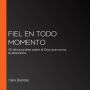 Fiel en todo momento: 40 devocionales sobre el Dios que nunca te abandona