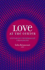 Love at the Center: Unitarian Universalist Theologies