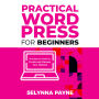 Practical WordPress for Beginners: A Guide on How to Create and Manage Your Website