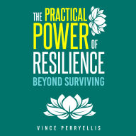 The Practical Power of Resilience: Beyond Surviving
