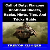 Call of Duty: Warzone Unofficial Cheats, Hacks, Hints, Tips, And Tricks Guide