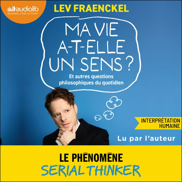 Ma vie a-t-elle un sens ?: Et autres questions philosophiques du quotidien
