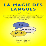 La Magie Des Langues: Des méthodes innovantes et amusantes pour apprendre de nouvelles langues et enrichir notre vie