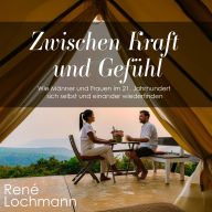 Zwischen Kraft und Gefühl: Wie Männer und Frauen im 21. Jahrhundert sich selbst und einander wiederfinden