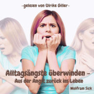 Alltagsängste überwinden: Aus der Angst zurück ins Leben