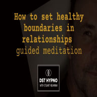 How to set healthy boundaries in relationships guided meditation - A guided meditation - DST Hypno with Stu Newman