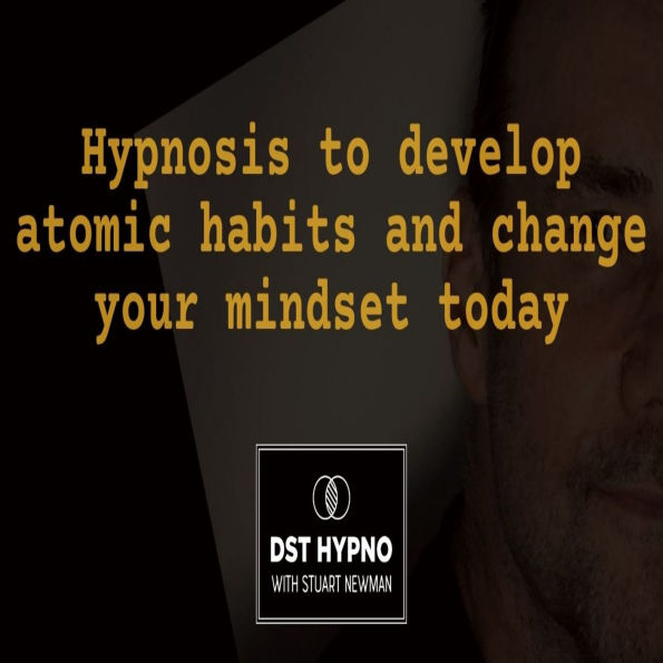 Hypnosis to develop atomic habits and change your mindset today - A guided meditation - DST Hypno with Stu Newman