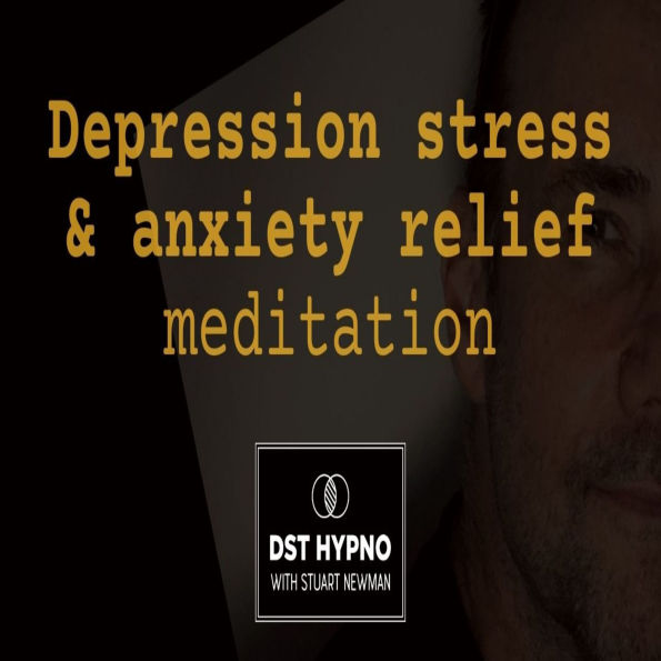 Depression stress anxiety relief meditation - A guided meditation - DST Hypno with Stu Newman