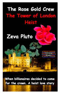Rose Gold Crew, The - The Tower of London Heist: When billionaires decided to come for the crown. A heist love story