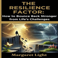 The Resilience Factor: How to Bounce Back Stronger from Life's Challenges
