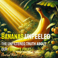 Bananas Unpeeled: The Unfiltered Truth About Our Favorite Fruit