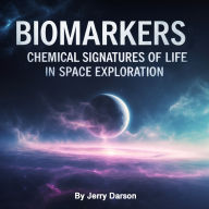 Biomarkers: Chemical Signatures of Life in Space Exploration