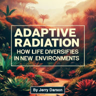 Adaptive Radiation: How Life Diversifies in New Environments