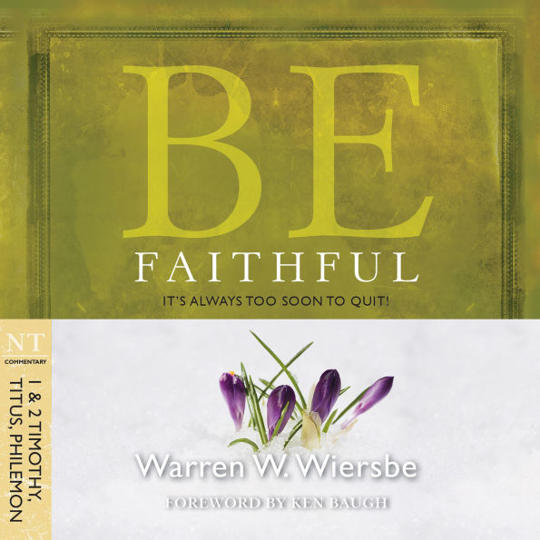 Be Faithful (1 & 2 Timothy, Titus, Philemon): It's Always Too Soon to Quit!