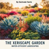 The Xeriscape Garden: Water-Efficient Landscaping