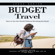 Budget Travel: How to See the World Without Breaking the Bank (Affordable Vacation Strategies for Families With 3 or More Kids on a Tight Budget)