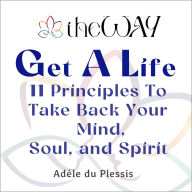 theWAY to Get a Life: 11 Principles To Take Back Your Mind, Soul, and Spirit