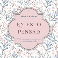 En esto pensad: Reflexiones para mantenerte enfocada todo el año