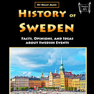 History of Sweden: Facts, Opinions, and Ideas about Swedish Events
