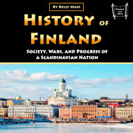 History of Finland: Society, Wars, and Progress of a Scandinavian Nation