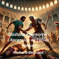 Gladiateur Immortel: L'Ascension De Lucius Verus: Le Gladiateur Romain Le Plus Sanglant et Mortel, Le Pire Cauchemar De Rome Et Le Conquérant De l'Empire Romain. Series 1