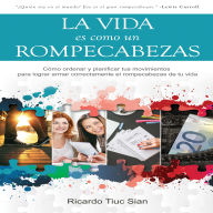 La Vida Es Como Un Rompecabezas: Cómo ordenar y planificar tus movimientos para lograr armar correctamente el rompecabezas de tu vida