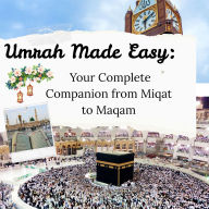 Umrah Made Easy: Your Complete Companion from Miqat to Maqam: Ink by Essakhi