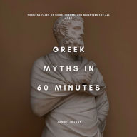 Greek Myths in 60 Minutes: Timeless Tales of Gods, Heroes, and Monsters for All Ages