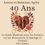 Amour et Relations Après 40 Ans: Le Guide Moderne pour les Femmes sur les Rencontres, le Mariage et l'Amitié
