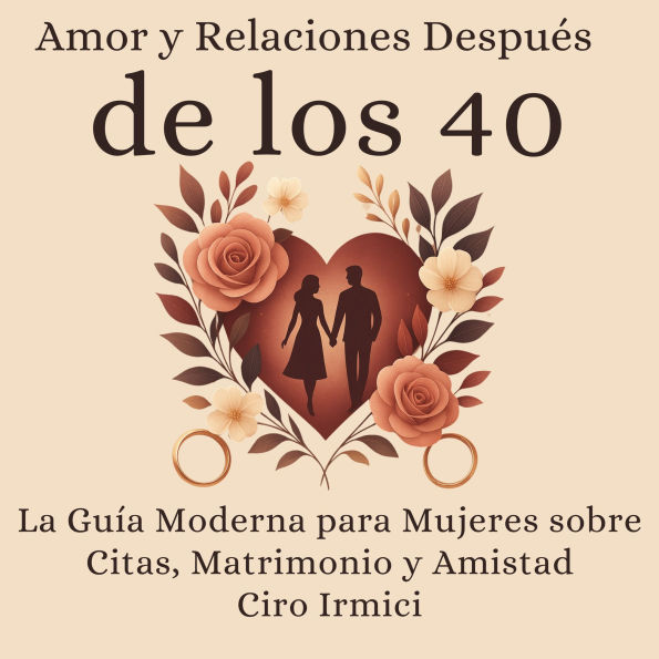 Amor y Relaciones Después de los 40: La Guía Moderna para Mujeres sobre Citas, Matrimonio y Amistad