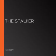 The Stalker: A BRAND NEW Twisty Suspense Thriller from Teri Terry