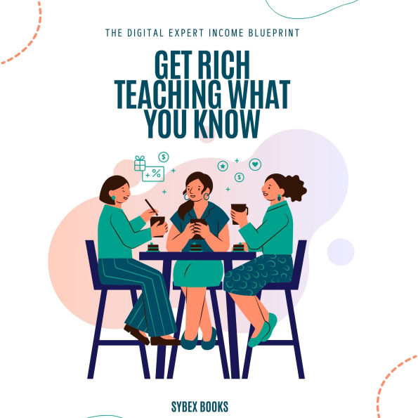 Get Rich Teaching What You Know: The Digital Expert Income Blueprint