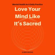 Love Your Mind Like It's Sacred: Mental Health As A Daily Practice