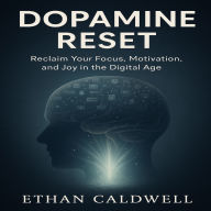 Dopamine Reset: Reclaim Your Focus, Motivation, and Joy in the Digital Age