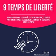 9 Temps de liberté: Comment prendre le contrôle de votre journée, cesser de vous sentir dépassé et accomplir davantage de tâches avec moins de stress