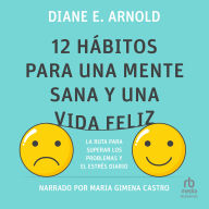 12 hábitos para una mente sana y una vida feliz: La ruta para superar los problemas y el estrés diario