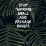 Stop Thinking Small And Package Bigger: Brand Like A Boss, Sell Like One