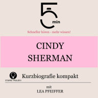Cindy Sherman: Kurzbiografie kompakt: 5 Minuten: Schneller hören - mehr wissen!