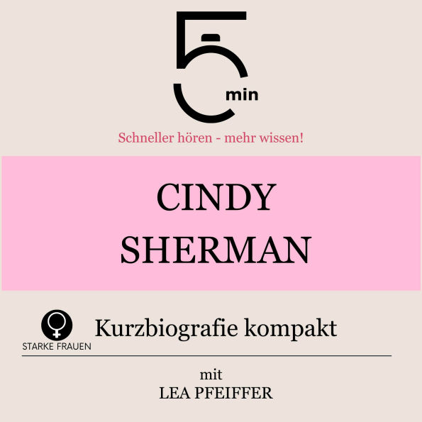 Cindy Sherman: Kurzbiografie kompakt: 5 Minuten: Schneller hören - mehr wissen!