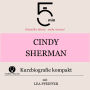 Cindy Sherman: Kurzbiografie kompakt: 5 Minuten: Schneller hören - mehr wissen!